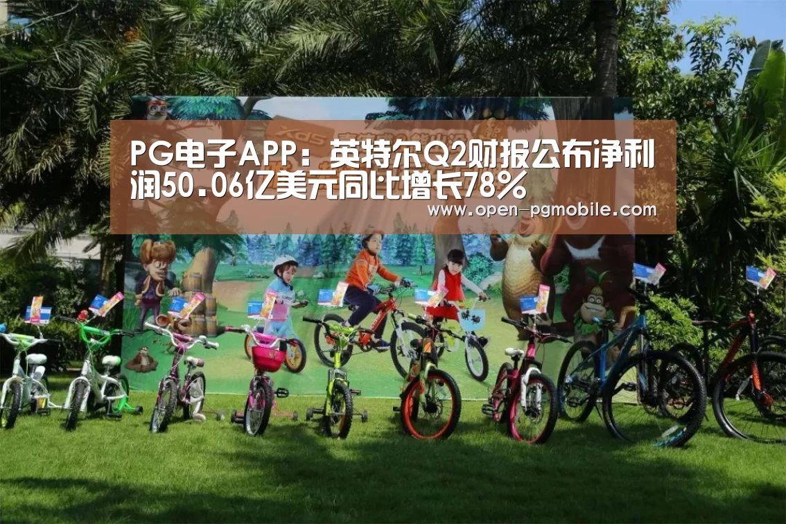 PG电子APP：英特尔Q2财报公布净利润50.06亿美元同比增长78%